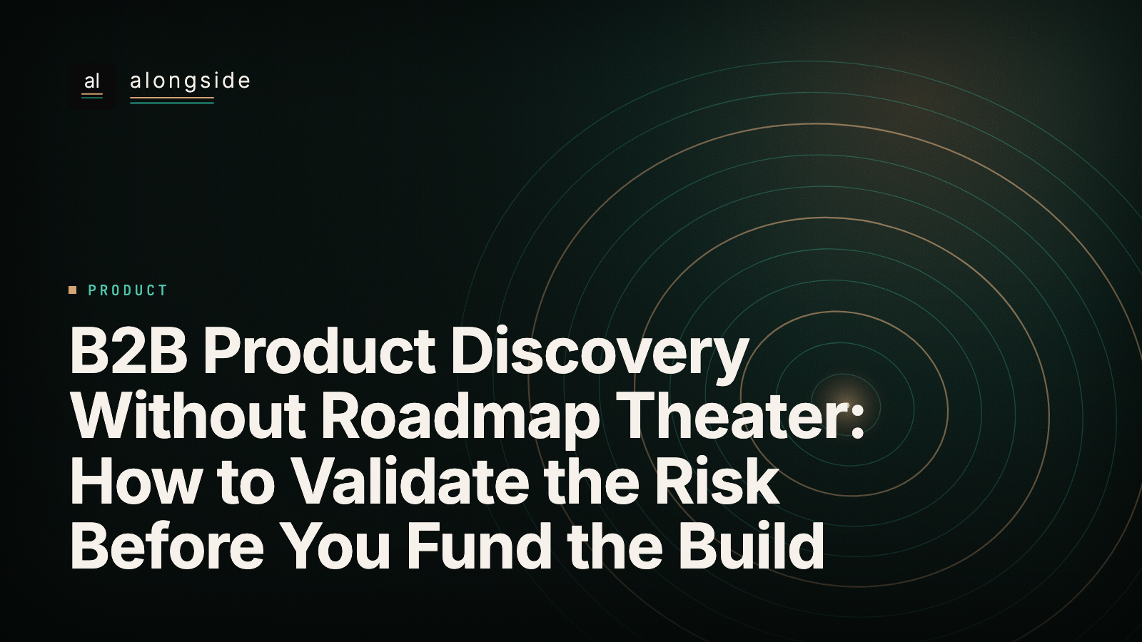 B2B Product Discovery Without Roadmap Theater: How to Validate the Risk Before You Fund the Build