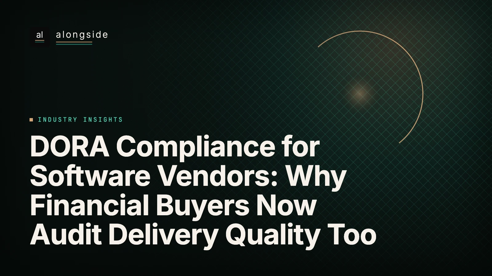 DORA Compliance for Software Vendors: Why Financial Buyers Now Audit Delivery Quality Too
